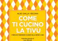 Come ti cucino la tivù. Il nuovo libro di Aldo Dalla Vecchia