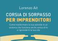 "Corsia di Sorpasso per Imprenditori" &egrave; il libro dell&rsquo;imprenditore Lorenzo Ait, una guida pratica per le piccole e medie imprese