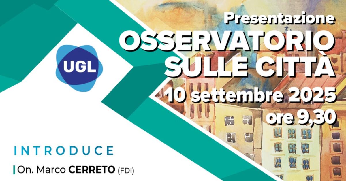 l8217ugl presenta l8217osservatorio sulle citt224 mercoled236 10 settembre 2025 ore 9 30 sala stampa camera dei deputati 8211 via della missione 4 roma