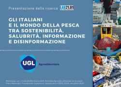 Presentazione della ricerca UGL Agroalimentare
“Gli italiani e il mondo della pesca tra sostenibilità, salubrità, informazione e disinformazione”