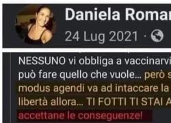 Green pass, Daniela Romano su fb: "Nessuno vi obbliga a fare il vaccino Covid, ma se il tuo 'modus agendi' intacca la mia libertà, ti fotxx e stai a casa"; il web: "Inizia a farlo tu, sicuramente ti farà bene"