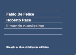 Fabio De Felice e Roberto Race, pubblicato il nuovo libro "Il mondo nuovissimo" sull'Etica e l'Intelligenza Artificiale