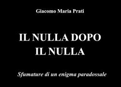 Il Nulla dopo il nulla, nuovo saggio filosofico di Giacomo Maria Prati: tra estasi, eclissi, vertigine e voragine
