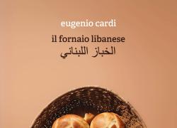 “Il fornaio libanese", il nuovo romanzo di Eugenio Cardi che tratta di resistenza, memoria e dignità nella Beirut del 1982
