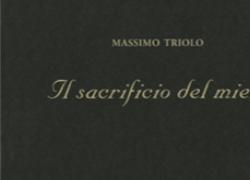 “Il sacrificio del miele”, l’ultima raccolta del poeta Massimo Triolo, autore del senso più autentico dell’esistenza