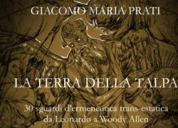LA TERRA DELLA TALPA di Giacomo Maria Prati, 30 sguardi d’ermeneutica trans-estatica da Leonardo a Woody Allen - INTERVISTA
