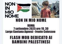 "Non in mio nome", flash mob a Roma su Gaza il 7 settembre, dedicato ai bambini palestinesi vittime innocenti di una strage
