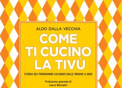 Come ti cucino la tiv&ugrave;. Il nuovo libro di Aldo Dalla Vecchia
