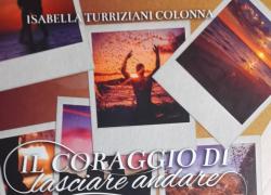 "Il coraggio di lasciare andare", Isabella Turrinziani Colonna ci regala un'opera sulla bellezza di essere autentici e fedeli a se stessi