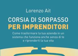 "Corsia di Sorpasso per Imprenditori" &egrave; il libro dell&rsquo;imprenditore Lorenzo Ait, una guida pratica per le piccole e medie imprese