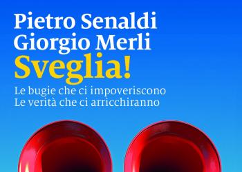 Pietro Senaldi e Giorgio Merli presentano "Sveglia!" una diagnosi sul perch&eacute; ci siamo impoveriti e cosa fare prima che sia troppo tardi
