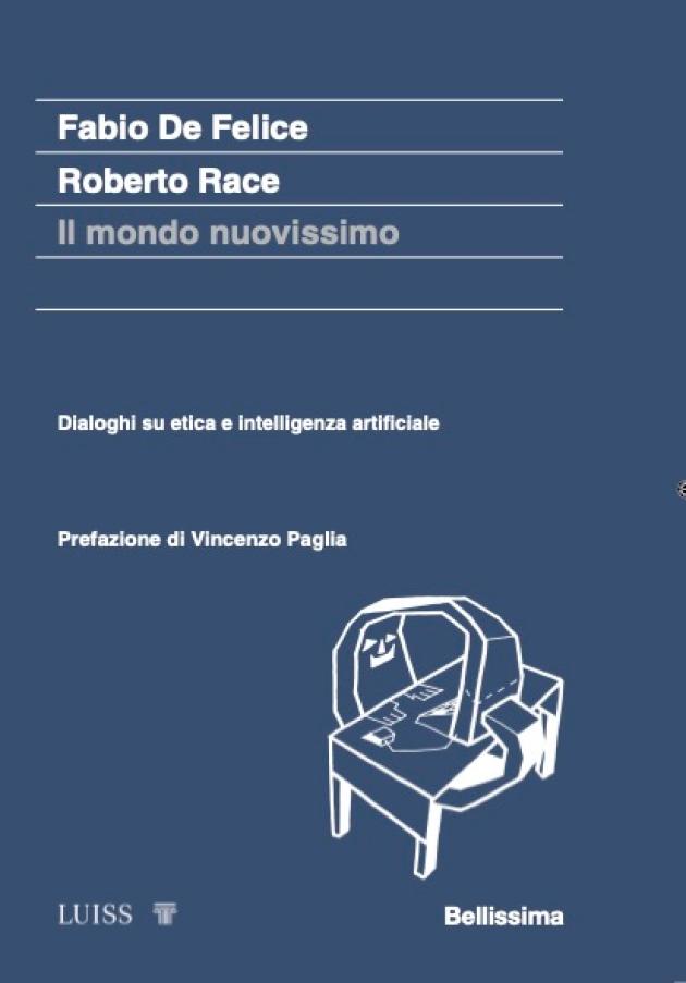 Fabio De Felice e Roberto Race, pubblicato il nuovo libro "Il mondo nuovissimo" sull'Etica e l'Intelligenza Artificiale