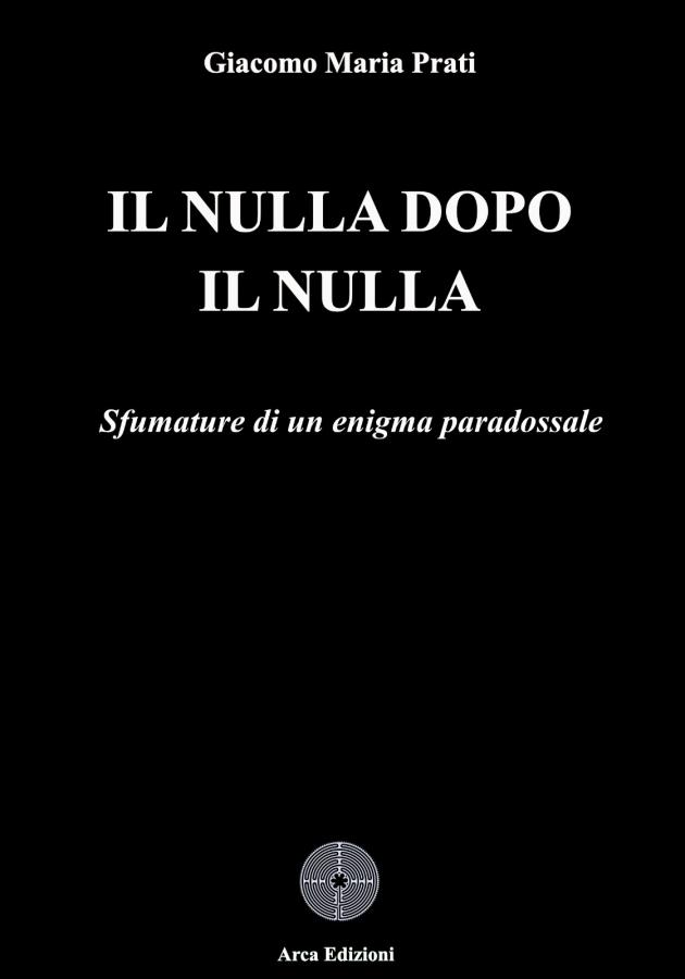 Il Nulla dopo il nulla, nuovo saggio filosofico di Giacomo Maria Prati: tra estasi, eclissi, vertigine e voragine