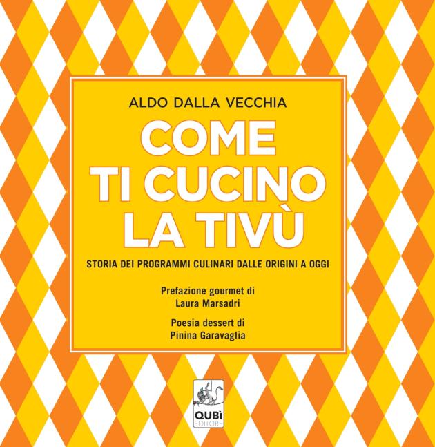 Come ti cucino la tivù. Il nuovo libro di Aldo Dalla Vecchia