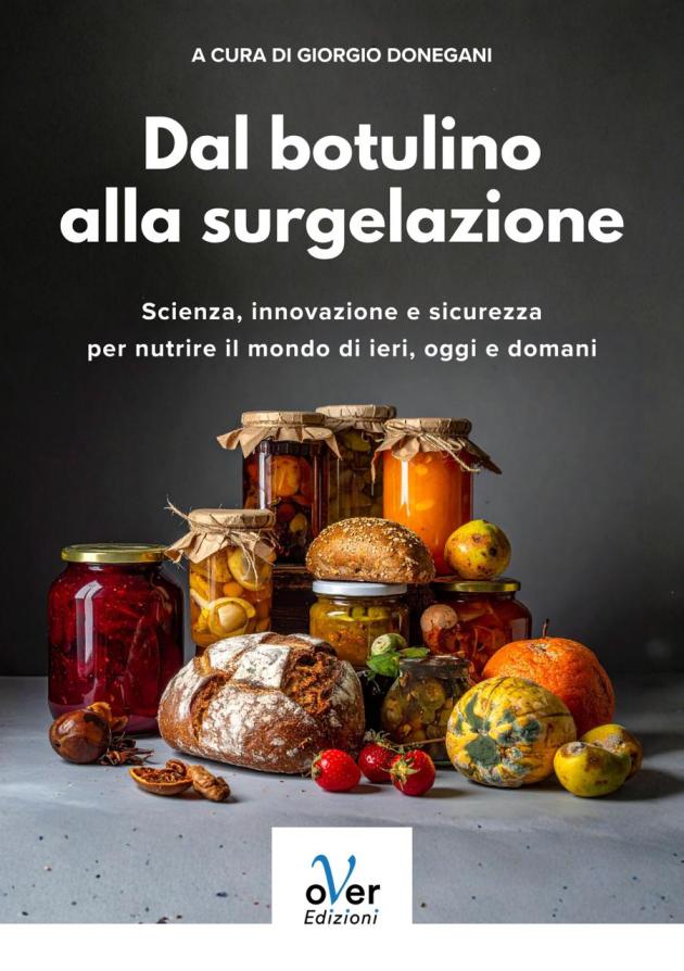 Presentato alla Camera dei Deputati il libro, edito da oVer Edizioni, “Dal botulino alla surgelazione. Scienza, innovazione e sicurezza per nutrire il mondo di ieri, oggi e domani”