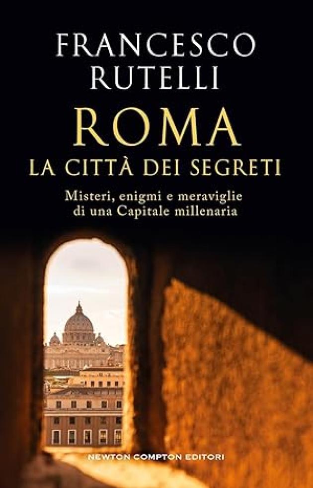"Roma e la citt&agrave; dei segreti" il nuovo libro di Francesco Rutelli, un  insolito viaggio tra meraviglie, misteri e enigmi della capitale