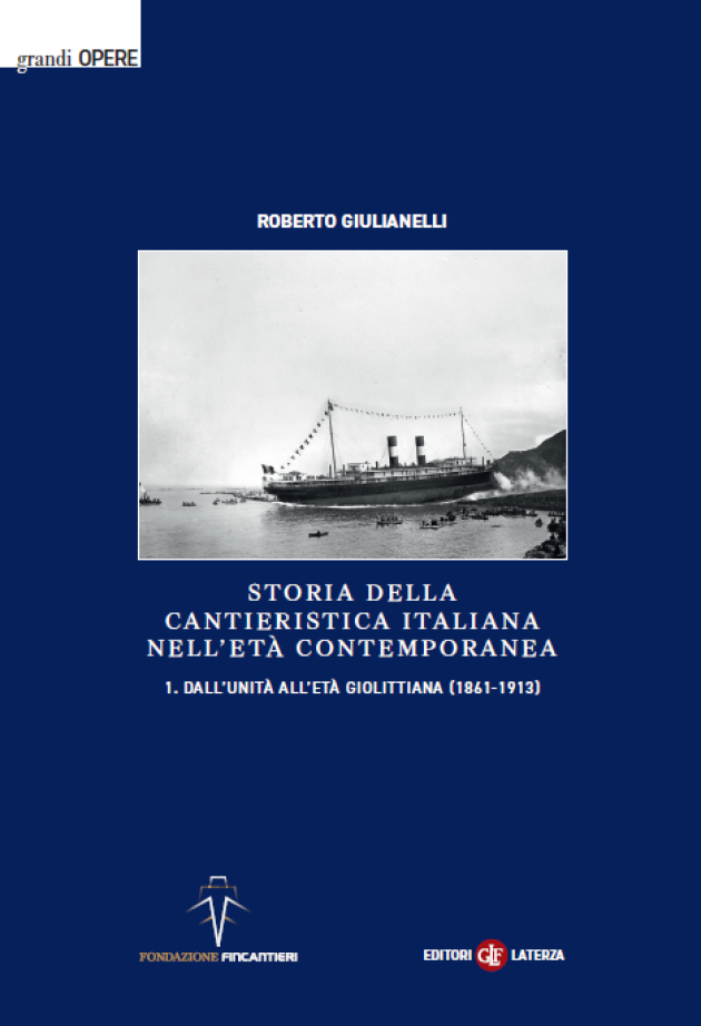 Fondazione Fincantieri, in libreria il primo volume sulla storia della cantieristica italiana dall&rsquo;Unit&agrave; all&rsquo;et&agrave; giolittiana (1861-1913)