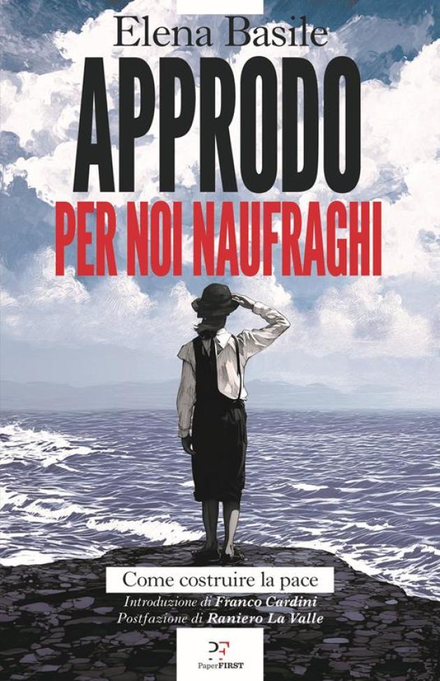"Approdo per noi naufraghi, come costruire la pace " il nuovo libro di Elena Basile un appello per ripartire dai valori fondanti dell'Europa 