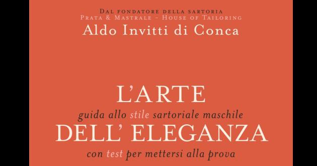 "L'arte dell'eleganza", il libro di Aldo Invitti che risponde a 1000 domande sul mondo dello stile ed eleganza maschile