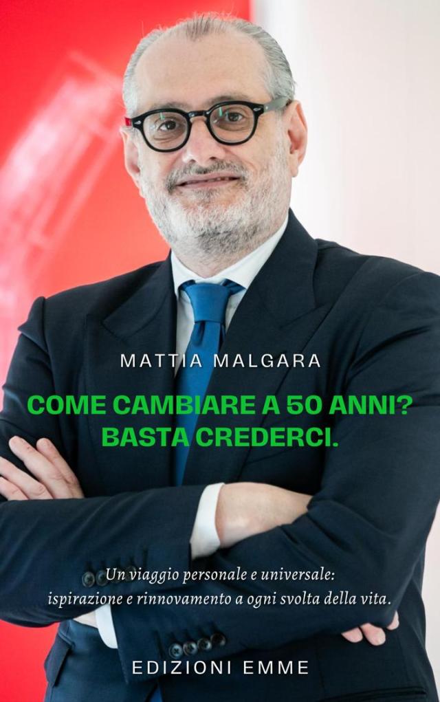 Mattia Malgara, "Come Cambiare a 50 anni? Basta Crederci"; il libro autobiografico che rivoluziona il&nbsp;concetto&nbsp;di&nbsp;et&agrave;