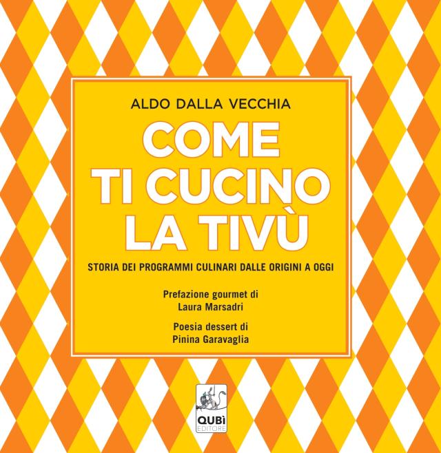 Come ti cucino la tiv&ugrave;. Il nuovo libro di Aldo Dalla Vecchia