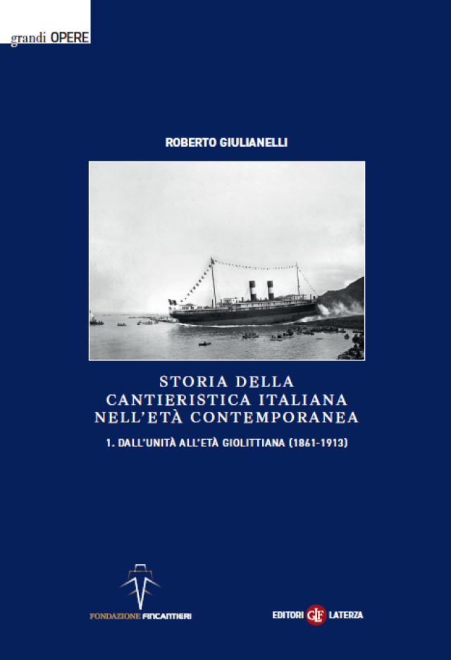 Fondazione Fincantieri, in libreria il primo volume sulla storia della cantieristica italiana dall&rsquo;Unit&agrave; all&rsquo;et&agrave; giolittiana (1861-1913)