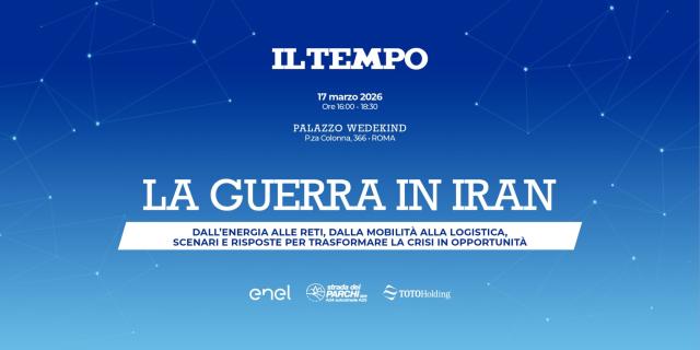 Convegno Il Tempo, marted&igrave; 17 marzo, &ldquo;La guerra in Iran. Dall&rsquo;energia alle reti, dalla mobilit&agrave; alla logistica, scenari e risposte per trasformare la crisi in opportunit&agrave;&rdquo;