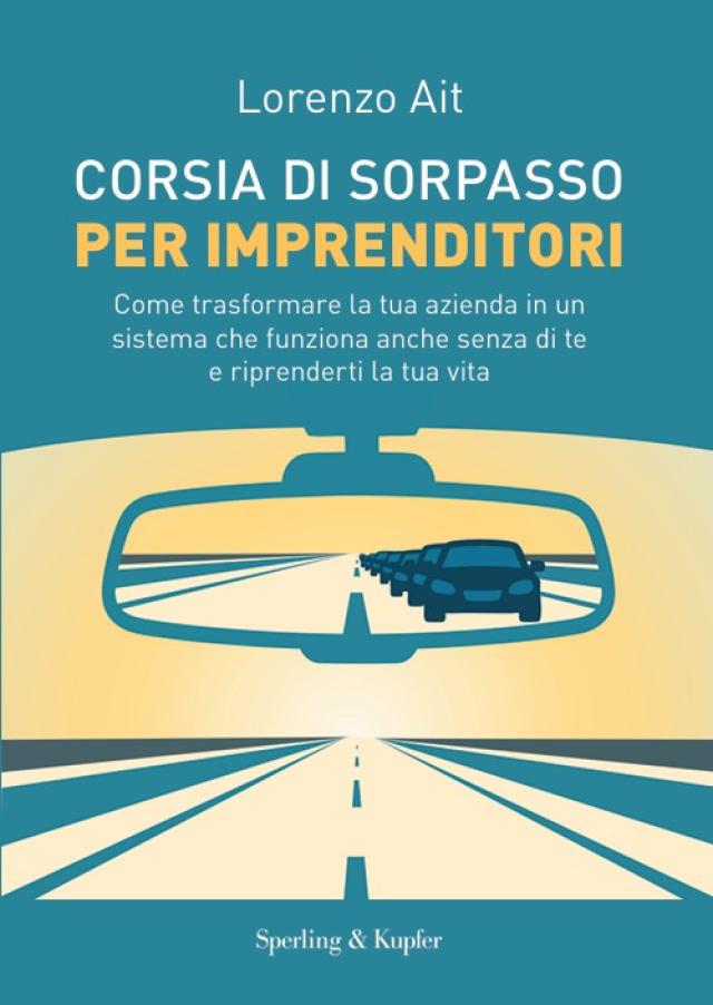 "Corsia di Sorpasso per Imprenditori" &egrave; il libro dell&rsquo;imprenditore Lorenzo Ait, una guida pratica per le piccole e medie imprese